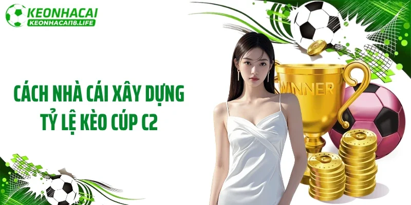 Cách nhà cái xây dựng tỷ lệ kèo cúp C2